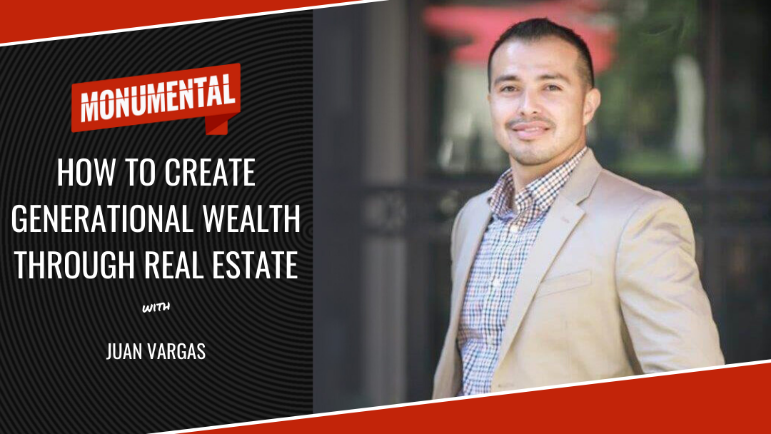 How to Create Generational Wealth Through Real Estate with Juan Vargas