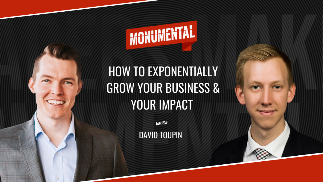 How to Exponentially Grow Your Business & Your Impact with David Toupin