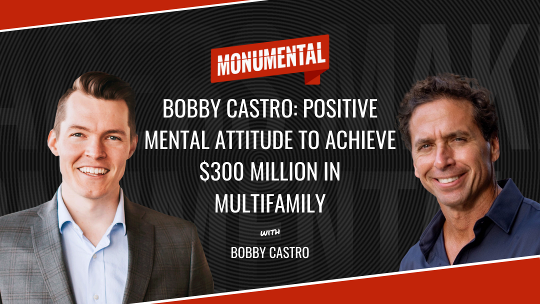 Bobby Castro: Positive Mental Attitude to Achieve $300 Million In Multifamily