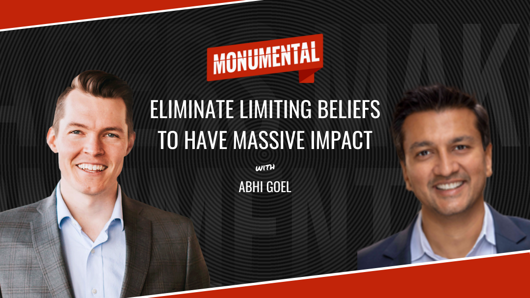 Eliminate Limiting Beliefs to Have Massive Impact with Abhi Goel