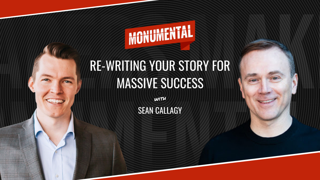 Re-Writing Your Story for Massive Success with Sean Callagy