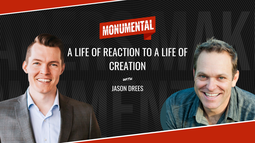 A Life of Reaction to A Life of Creation with Jason Drees