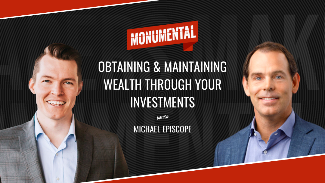 Obtaining & Maintaining Wealth Through Your Investments with Michael Episcope